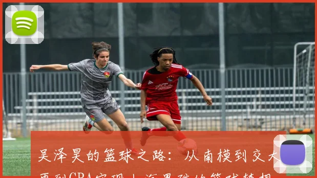 吴泽昊的篮球之路：从南模到交大再到CBA实现上海男孩的篮球梦想