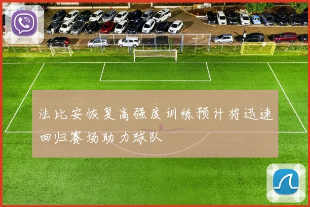 法比安恢复高强度训练预计将迅速回归赛场助力球队