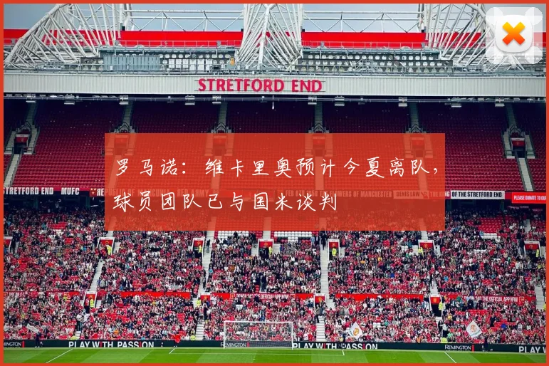 罗马诺：维卡里奥预计今夏离队，球员团队已与国米谈判