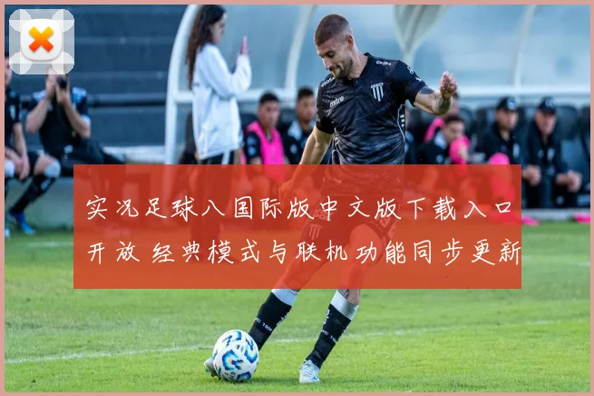 实况足球八国际版中文版下载入口开放 经典模式与联机功能同步更新